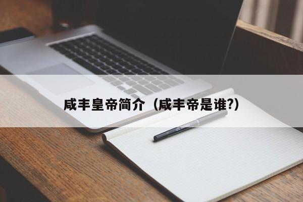 咸丰皇帝简介（咸丰帝是谁?）