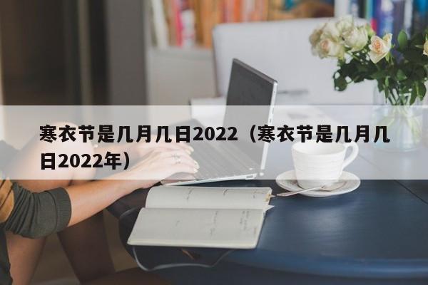 寒衣节是几月几日2022（寒衣节是几月几日2022年）