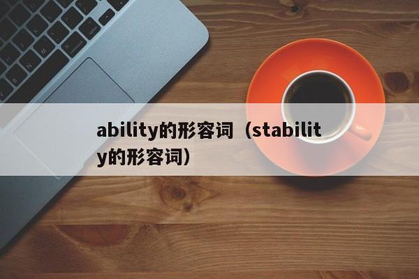 ability的形容词（stability的形容词）