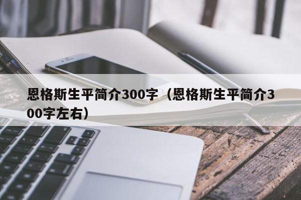 恩格斯生平简介300字（恩格斯生平简介300字左右）