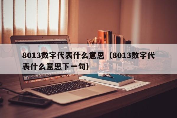 8013数字代表什么意思（8013数字代表什么意思下一句）