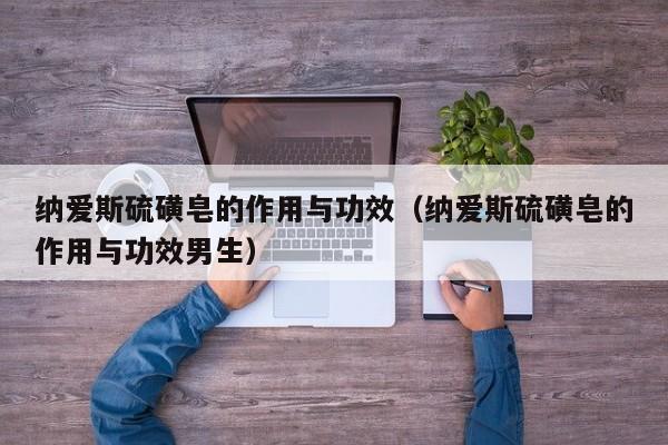 纳爱斯硫磺皂的作用与功效（纳爱斯硫磺皂的作用与功效男生）