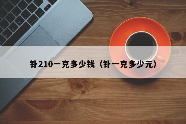 钋210一克多少钱（钋一克多少元）