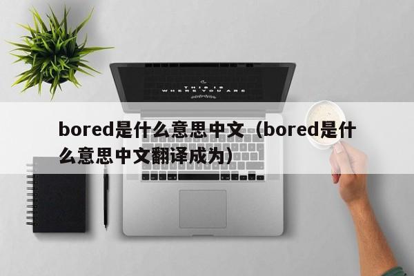 bored是什么意思中文（bored是什么意思中文翻译成为）