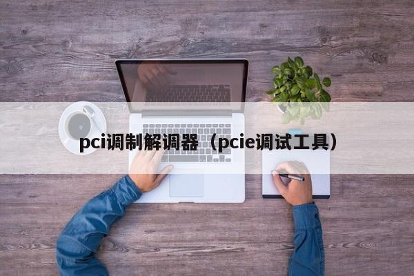 pci调制解调器（pcie调试工具）